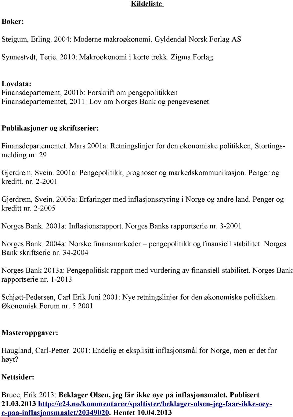 Mars 2001a: Retningslinjer for den økonomiske politikken, Stortingsmelding nr. 29 Gjerdrem, Svein. 2001a: Pengepolitikk, prognoser og markedskommunikasjon. Penger og kreditt. nr. 2-2001 Gjerdrem, Svein.