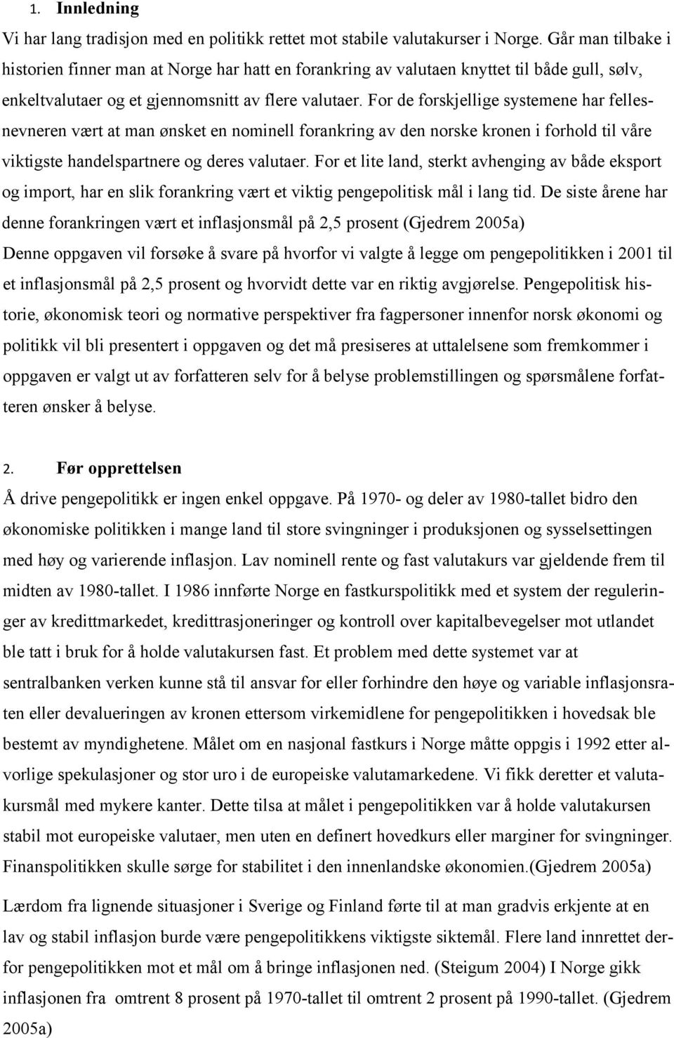 For de forskjellige systemene har fellesnevneren vært at man ønsket en nominell forankring av den norske kronen i forhold til våre viktigste handelspartnere og deres valutaer.