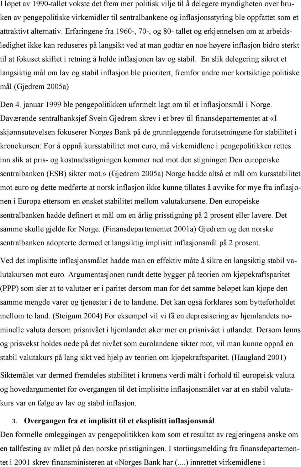 Erfaringene fra 1960-, 70-, og 80- tallet og erkjennelsen om at arbeidsledighet ikke kan reduseres på langsikt ved at man godtar en noe høyere inflasjon bidro sterkt til at fokuset skiftet i retning