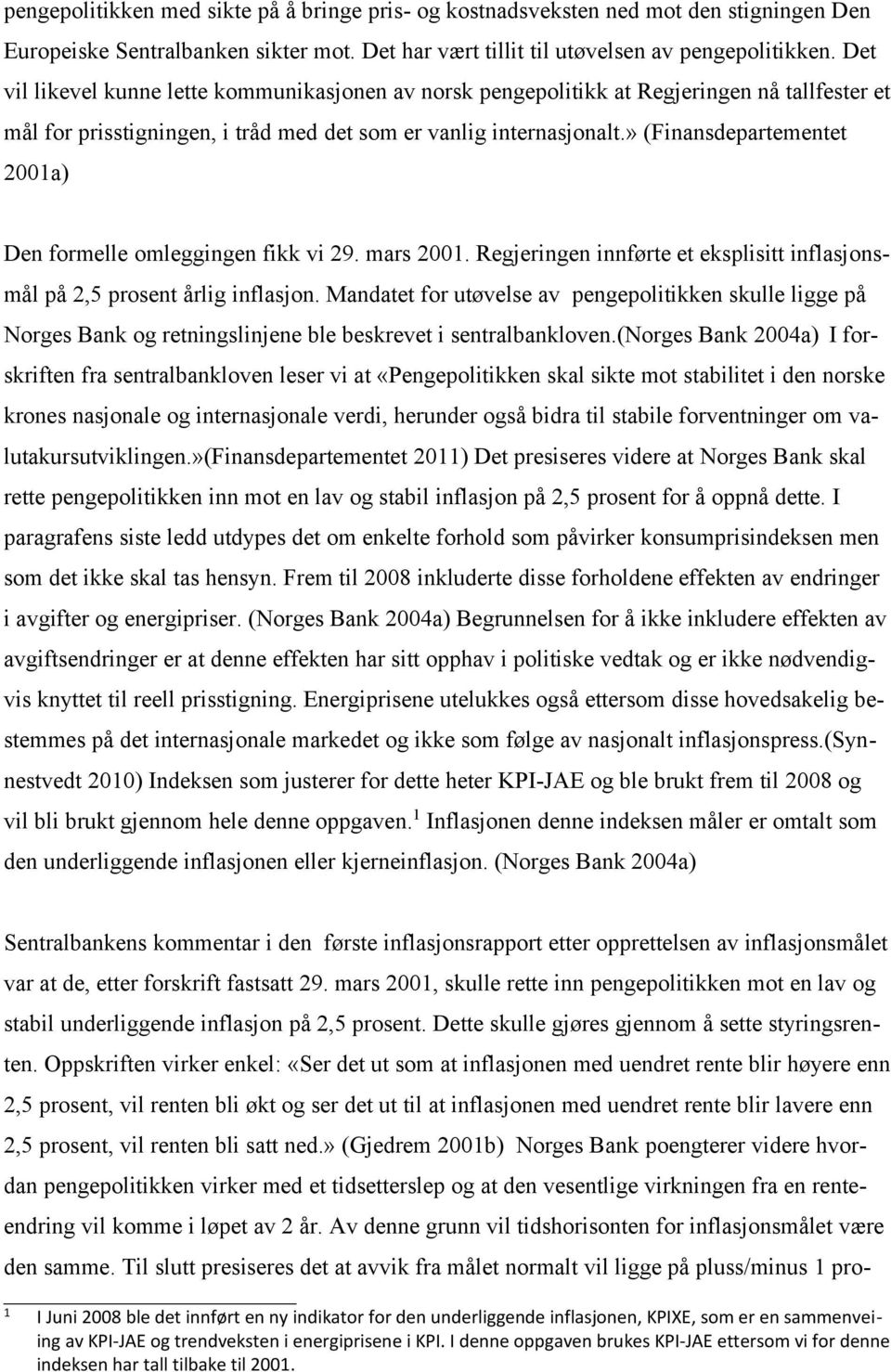 » (Finansdepartementet 2001a) Den formelle omleggingen fikk vi 29. mars 2001. Regjeringen innførte et eksplisitt inflasjonsmål på 2,5 prosent årlig inflasjon.