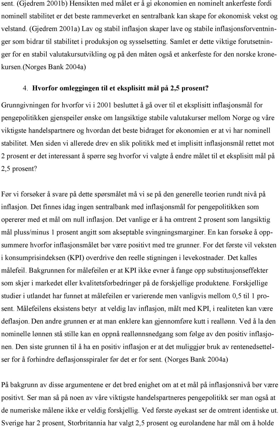 Samlet er dette viktige forutsetninger for en stabil valutakursutvikling og på den måten også et ankerfeste for den norske kronekursen.(norges Bank 2004a) 4.