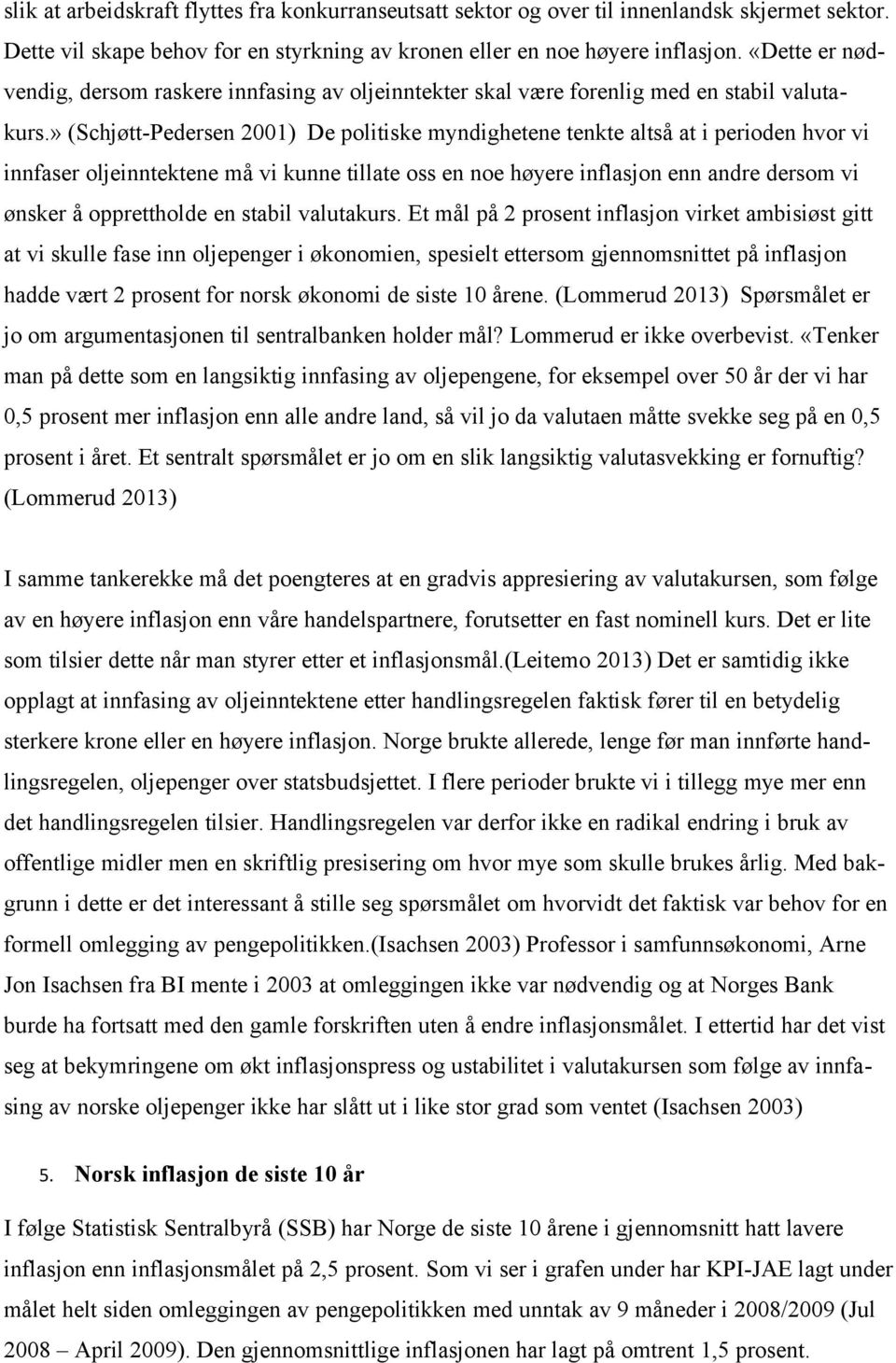 » (Schjøtt-Pedersen 2001) De politiske myndighetene tenkte altså at i perioden hvor vi innfaser oljeinntektene må vi kunne tillate oss en noe høyere inflasjon enn andre dersom vi ønsker å