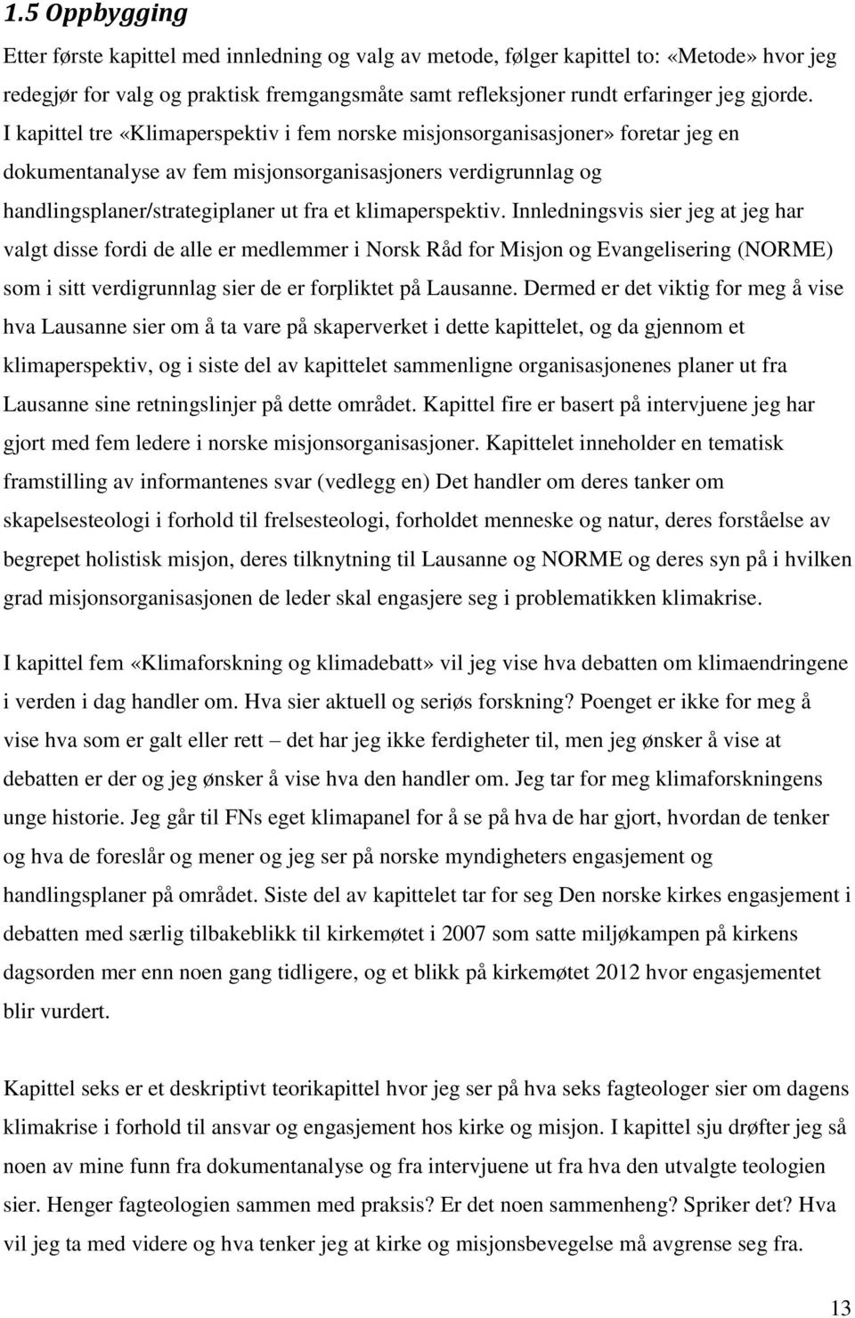 klimaperspektiv. Innledningsvis sier jeg at jeg har valgt disse fordi de alle er medlemmer i Norsk Råd for Misjon og Evangelisering (NORME) som i sitt verdigrunnlag sier de er forpliktet på Lausanne.