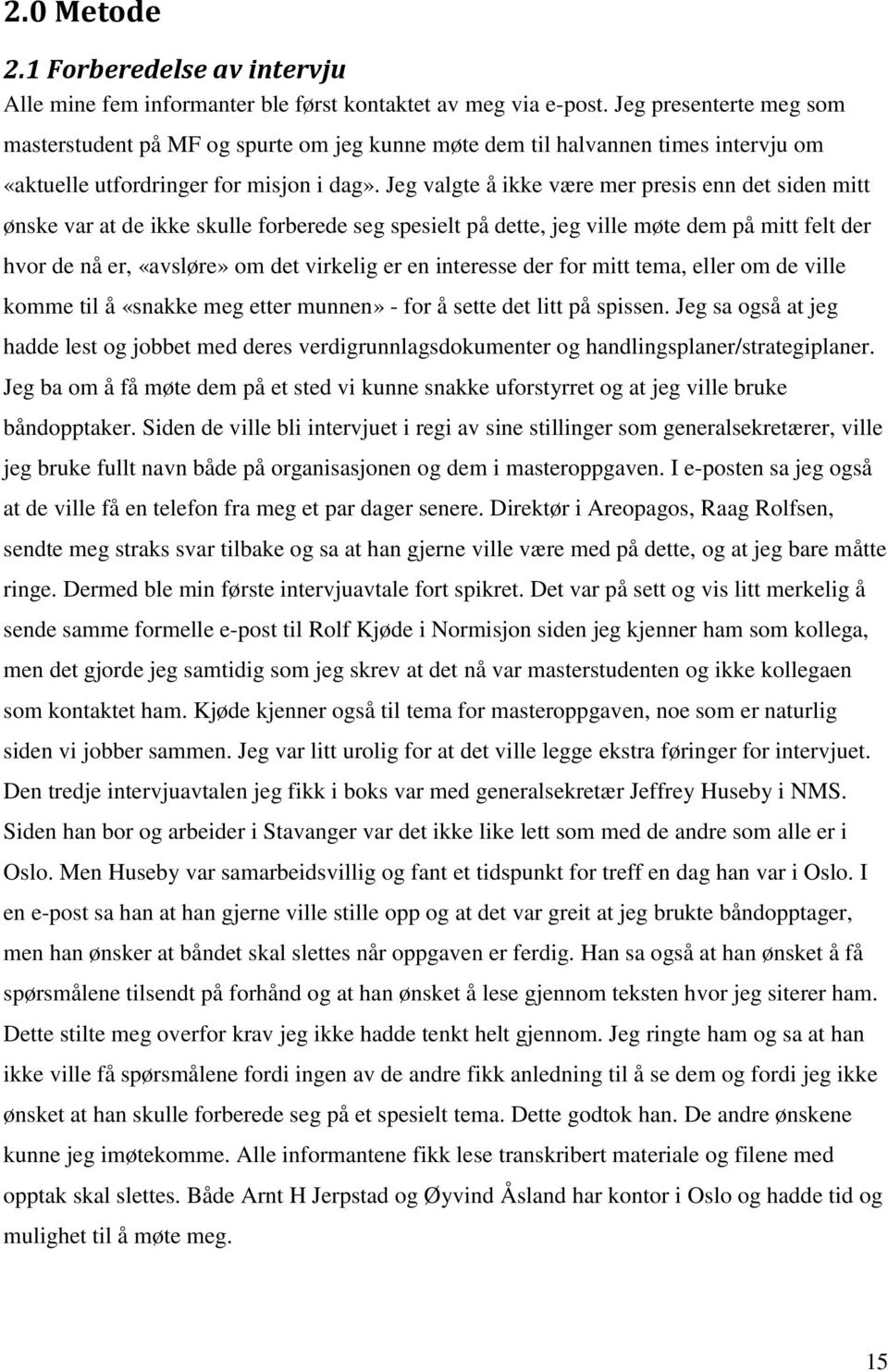 Jeg valgte å ikke være mer presis enn det siden mitt ønske var at de ikke skulle forberede seg spesielt på dette, jeg ville møte dem på mitt felt der hvor de nå er, «avsløre» om det virkelig er en