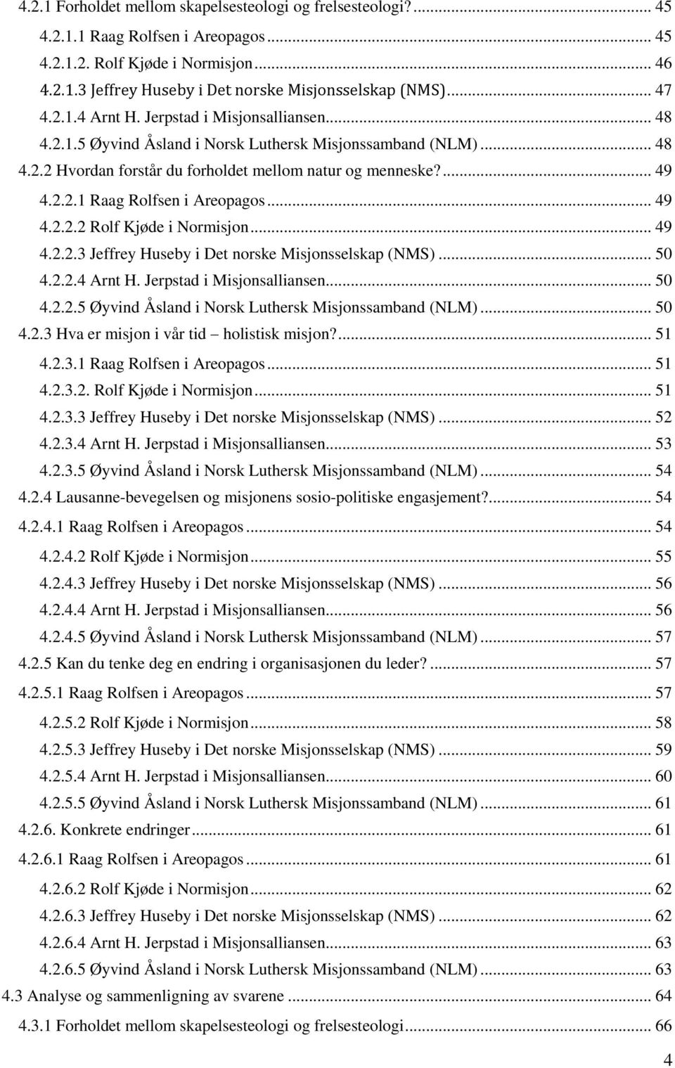 .. 49 4.2.2.2 Rolf Kjøde i Normisjon... 49 4.2.2.3 Jeffrey Huseby i Det norske Misjonsselskap (NMS)... 50 4.2.2.4 Arnt H. Jerpstad i Misjonsalliansen... 50 4.2.2.5 Øyvind Åsland i Norsk Luthersk Misjonssamband (NLM).