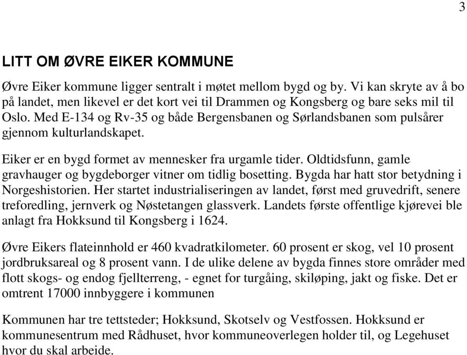 Med E-134 og Rv-35 og både Bergensbanen og Sørlandsbanen som pulsårer gjennom kulturlandskapet. Eiker er en bygd formet av mennesker fra urgamle tider.