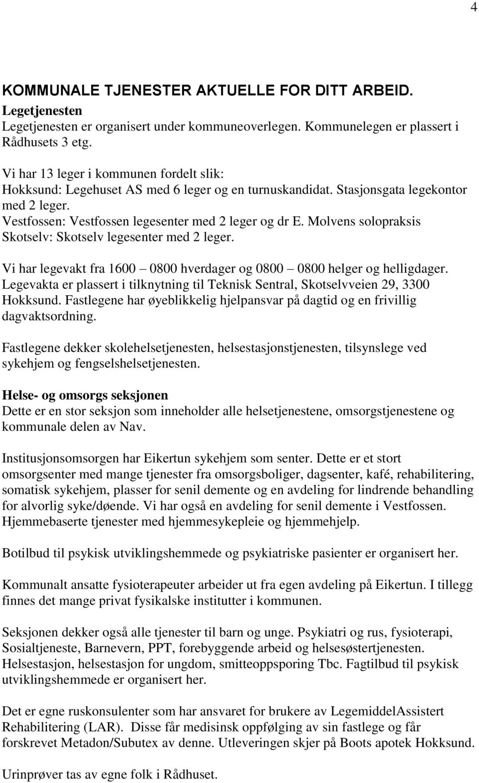 Molvens solopraksis Skotselv: Skotselv legesenter med 2 leger. Vi har legevakt fra 1600 0800 hverdager og 0800 0800 helger og helligdager.