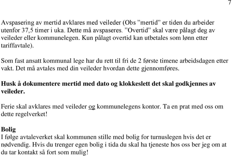 Det må avtales med din veileder hvordan dette gjennomføres. Husk å dokumentere mertid med dato og klokkeslett det skal godkjennes av veileder.