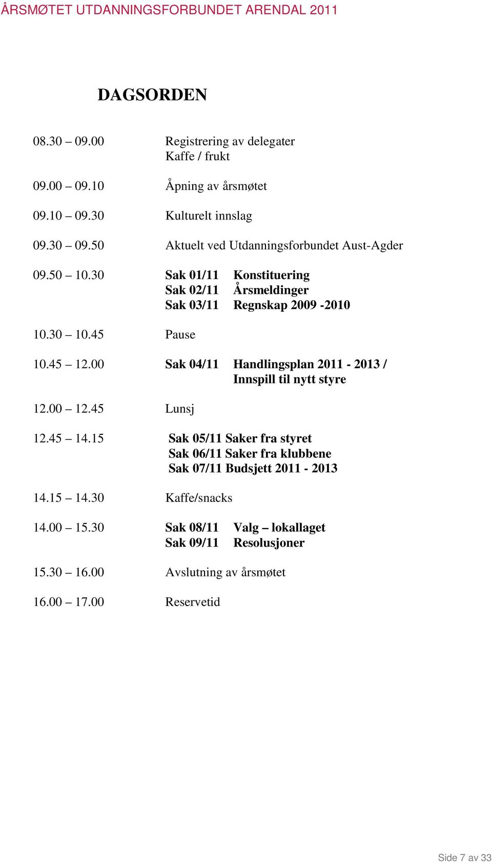 00 Sak 04/11 Handlingsplan 2011-2013 / Innspill til nytt styre 12.00 12.45 Lunsj 12.45 14.