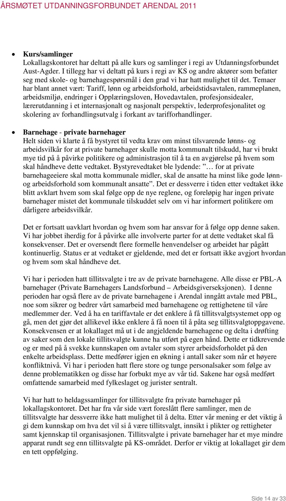 Temaer har blant annet vært: Tariff, lønn og arbeidsforhold, arbeidstidsavtalen, rammeplanen, arbeidsmiljø, endringer i Opplæringsloven, Hovedavtalen, profesjonsidealer, lærerutdanning i et