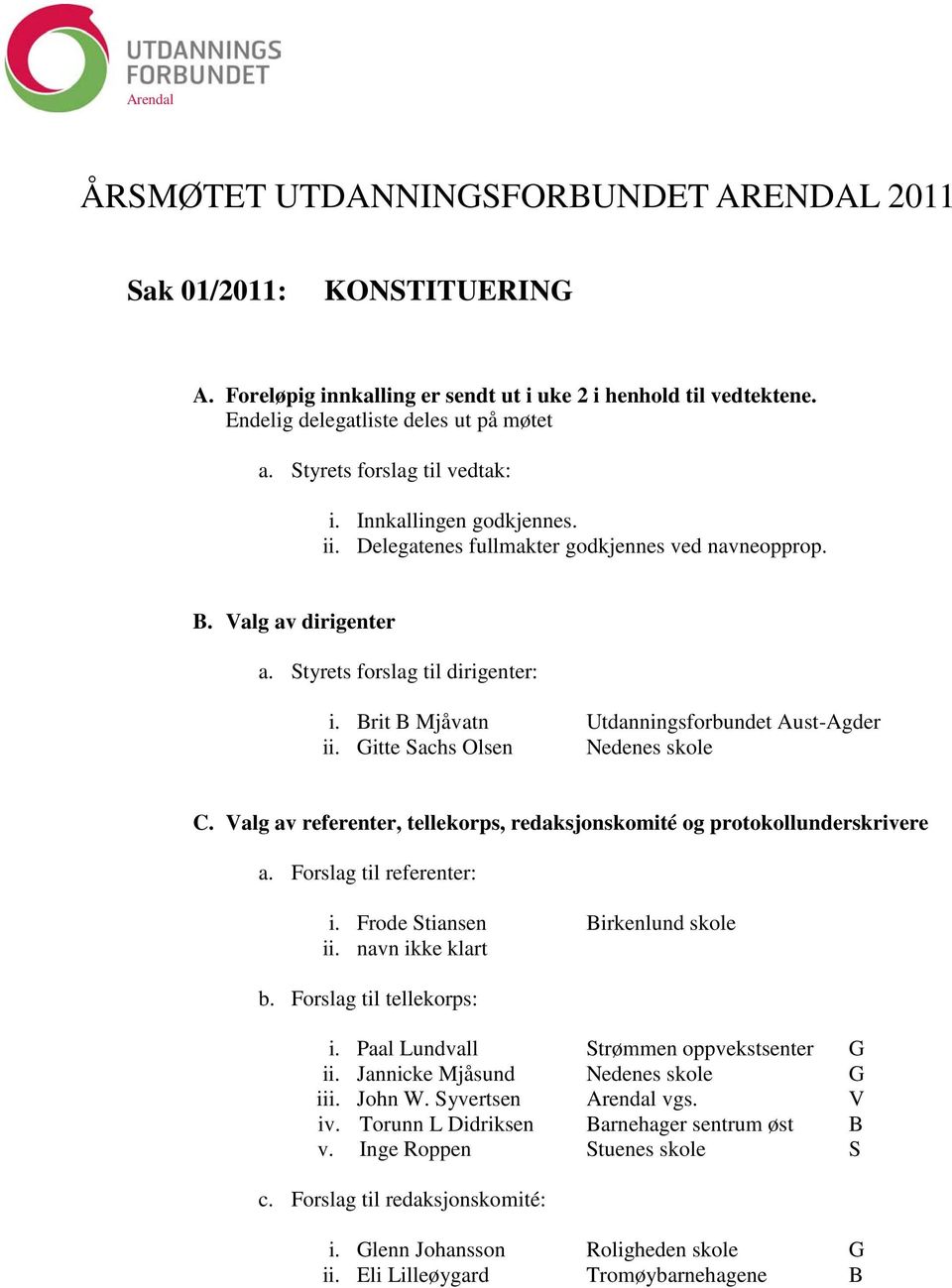 Brit B Mjåvatn Utdanningsforbundet Aust-Agder ii. Gitte Sachs Olsen Nedenes skole C. Valg av referenter, tellekorps, redaksjonskomité og protokollunderskrivere a. Forslag til referenter: i.