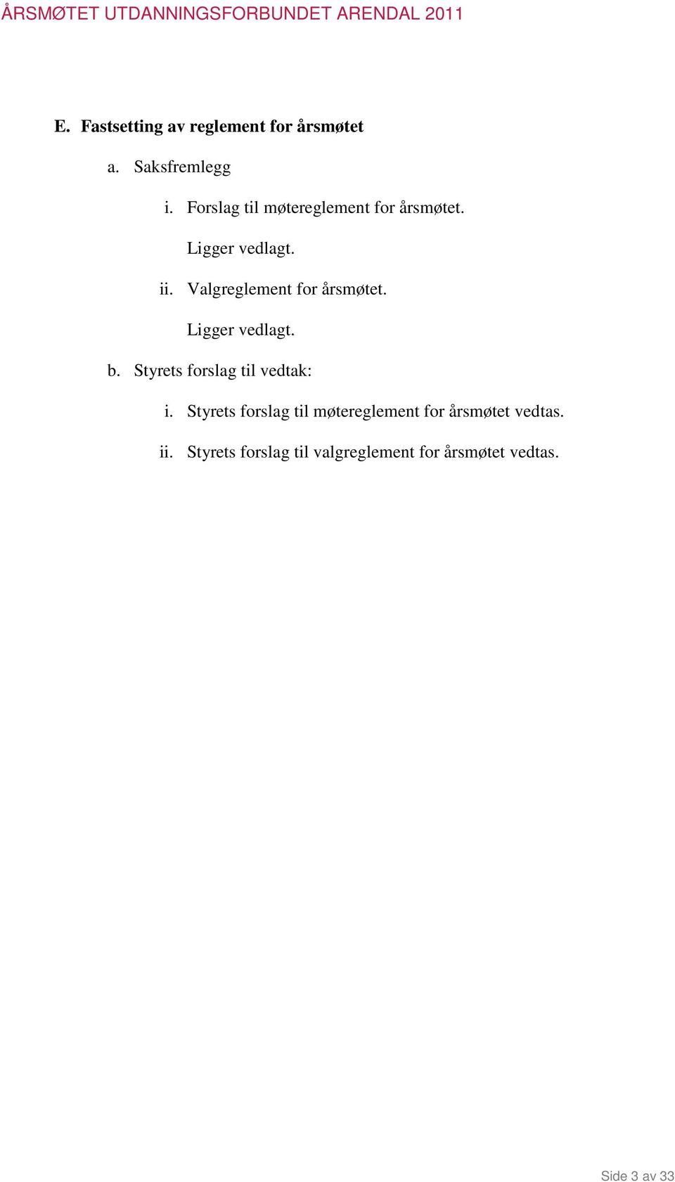 Valgreglement for årsmøtet. Ligger vedlagt. b. Styrets forslag til vedtak: i.