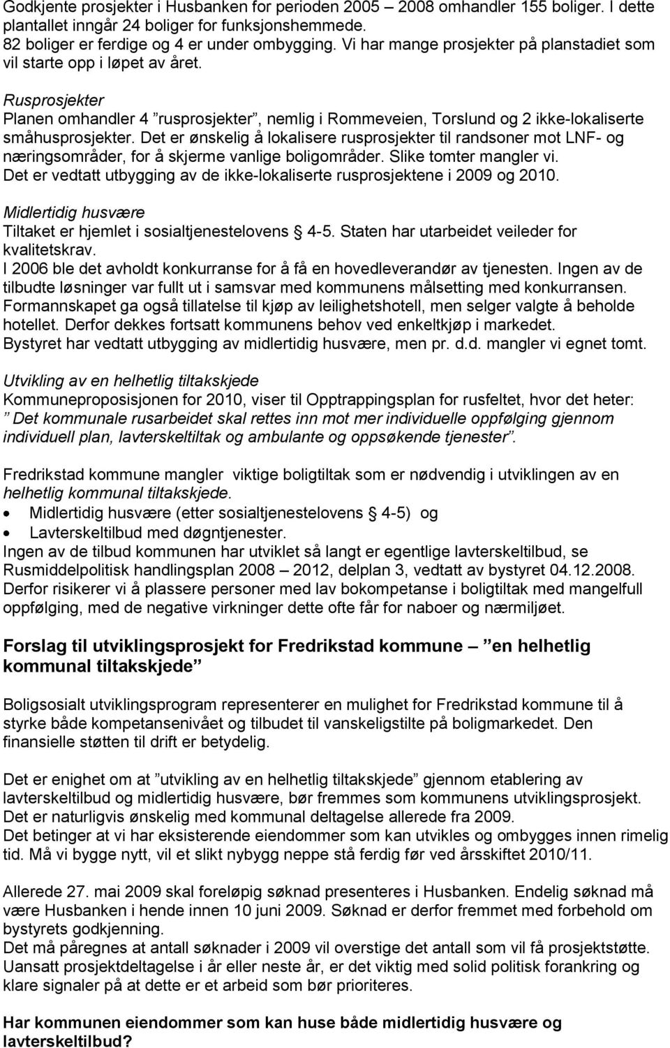 Det er ønskelig å lokalisere rusprosjekter til randsoner mot LNF- og næringsområder, for å skjerme vanlige boligområder. Slike tomter mangler vi.