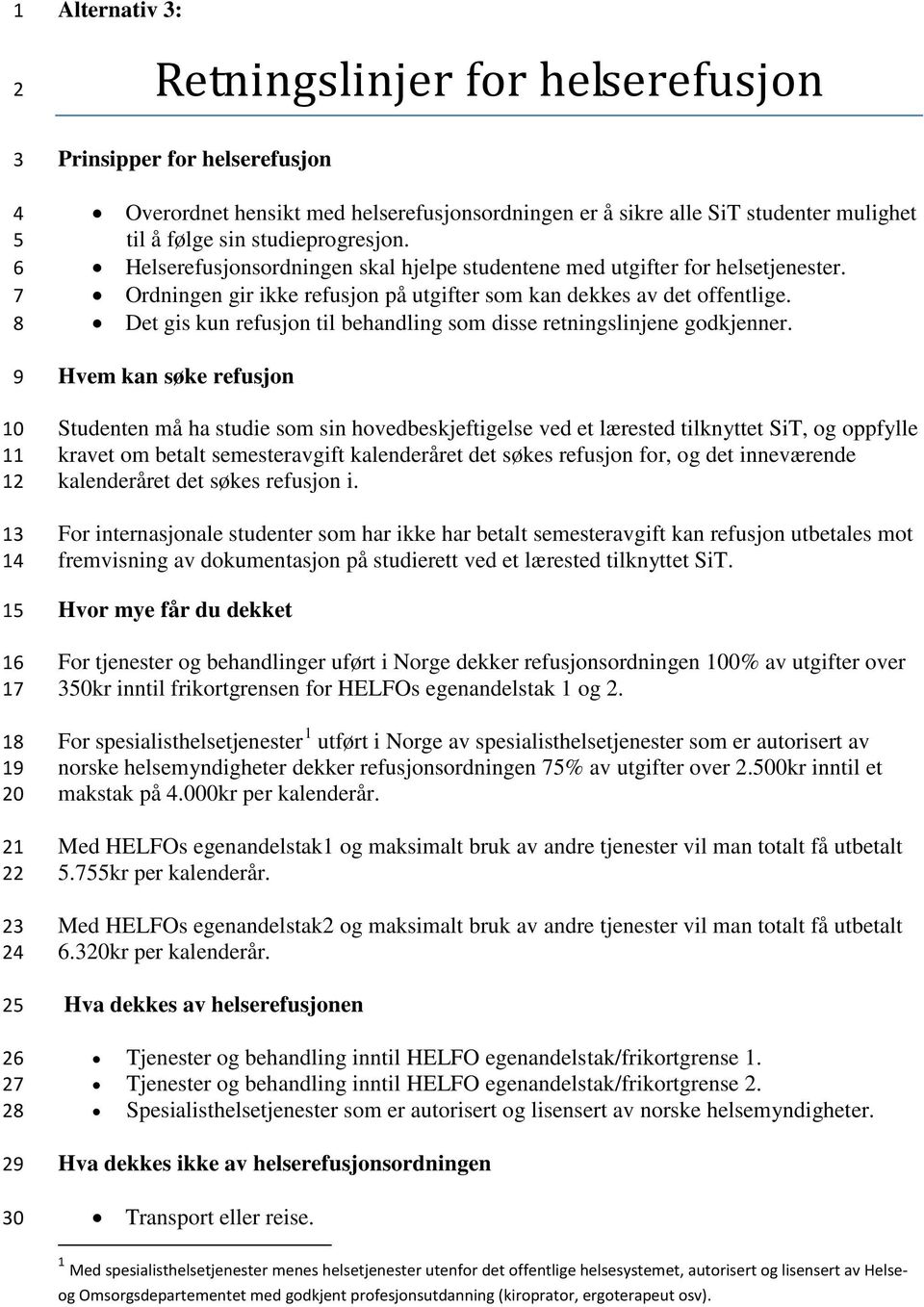 Ordningen gir ikke refusjon på utgifter som kan dekkes av det offentlige. Det gis kun refusjon til behandling som disse retningslinjene godkjenner.