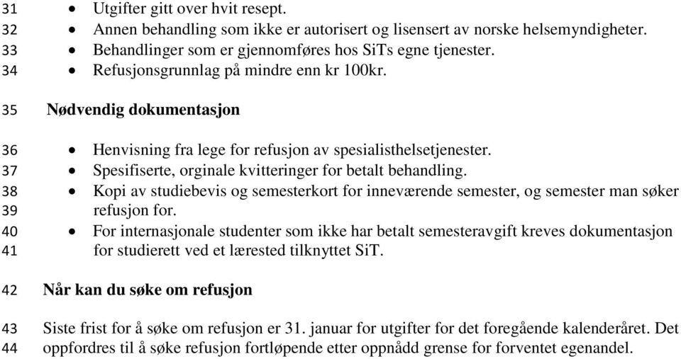 Spesifiserte, orginale kvitteringer for betalt behandling. Kopi av studiebevis og semesterkort for inneværende semester, og semester man søker refusjon for.