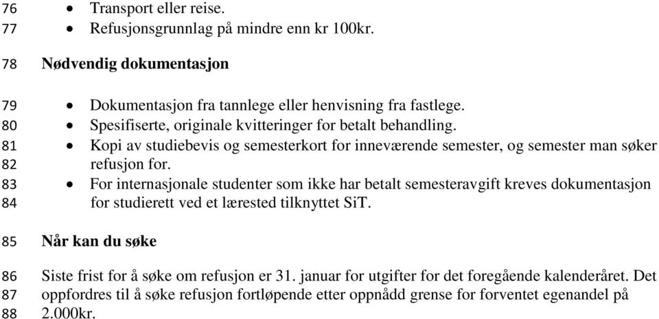 Kopi av studiebevis og semesterkort for inneværende semester, og semester man søker refusjon for.