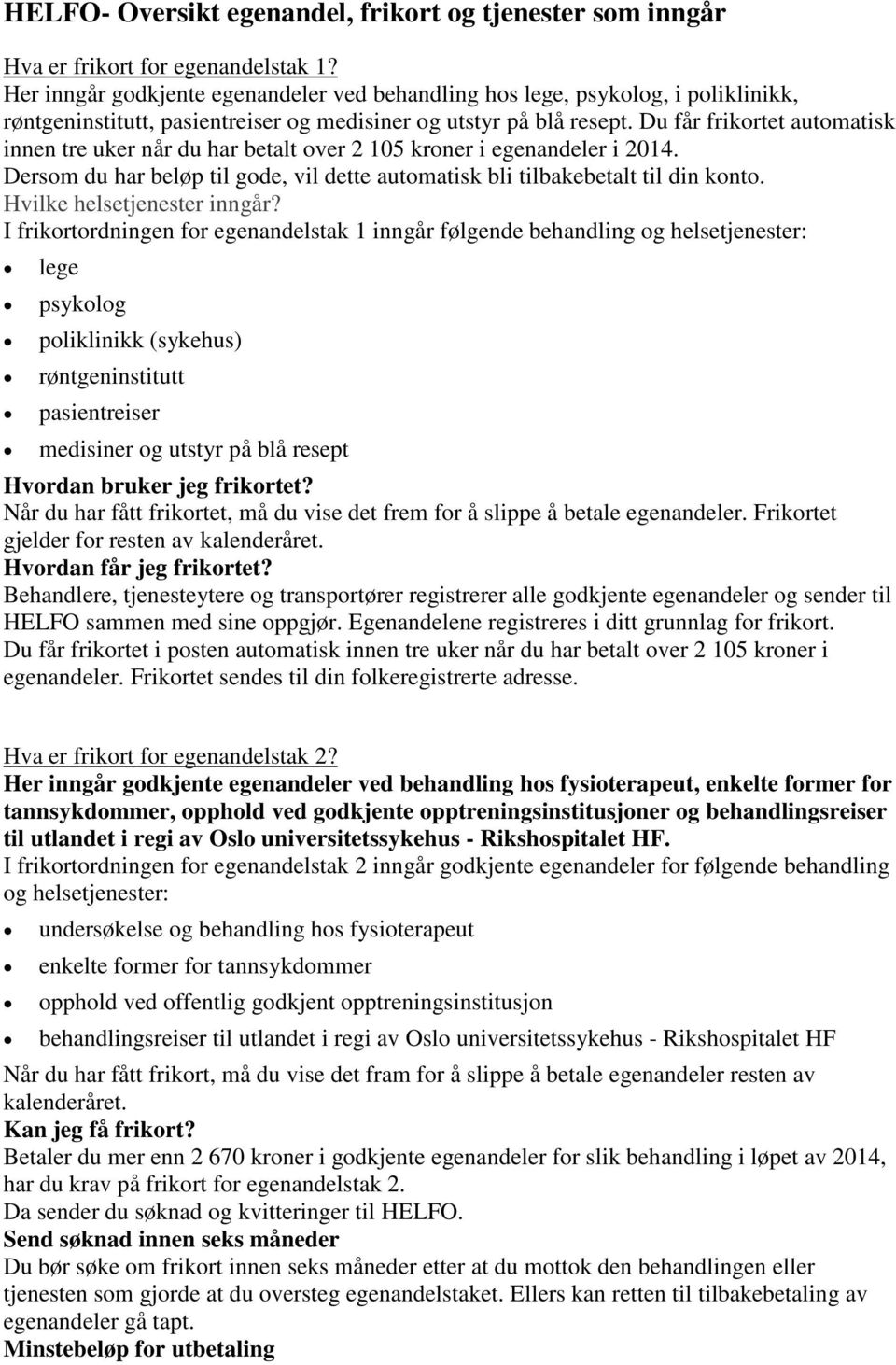 Du får frikortet automatisk innen tre uker når du har betalt over 2 105 kroner i egenandeler i 2014. Dersom du har beløp til gode, vil dette automatisk bli tilbakebetalt til din konto.