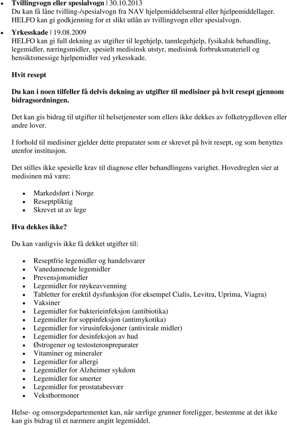 2009 HELFO kan gi full dekning av utgifter til legehjelp, tannlegehjelp, fysikalsk behandling, legemidler, næringsmidler, spesielt medisinsk utstyr, medisinsk forbruksmateriell og hensiktsmessige