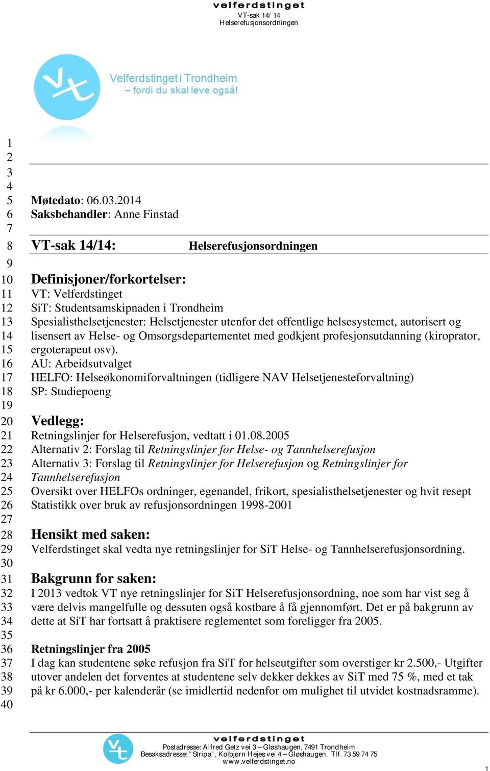 utenfor det offentlige helsesystemet, autorisert og lisensert av Helse- og Omsorgsdepartementet med godkjent profesjonsutdanning (kiroprator, ergoterapeut osv).