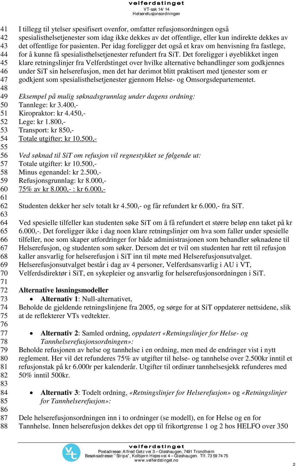 Per idag foreligger det også et krav om henvisning fra fastlege, for å kunne få spesialisthelsetjenester refundert fra SiT.