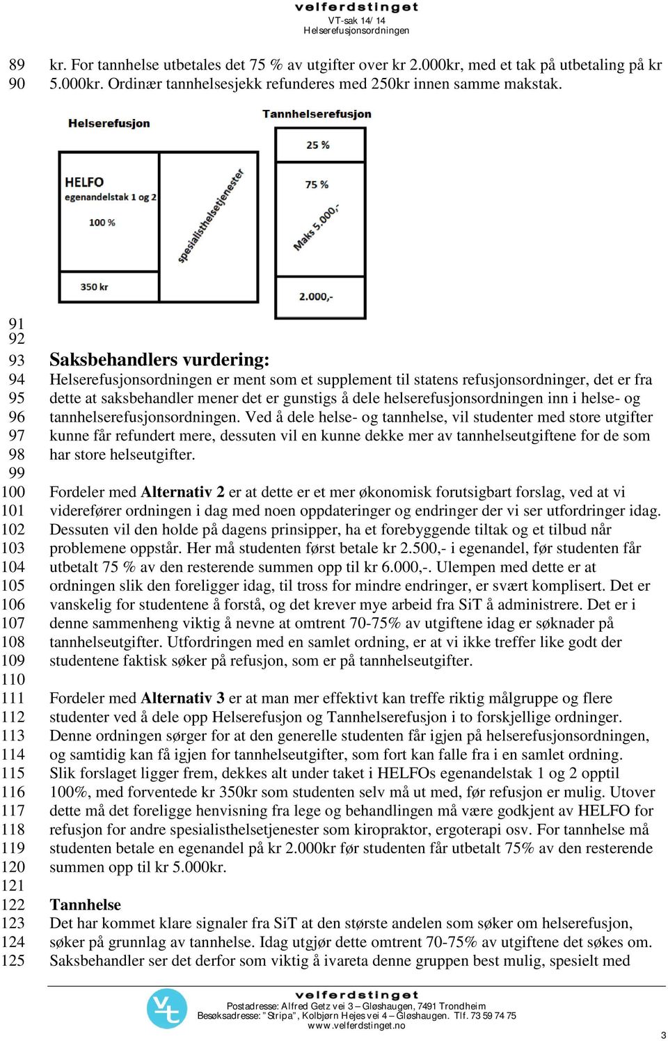 supplement til statens refusjonsordninger, det er fra dette at saksbehandler mener det er gunstigs å dele helserefusjonsordningen inn i helse- og tannhelserefusjonsordningen.