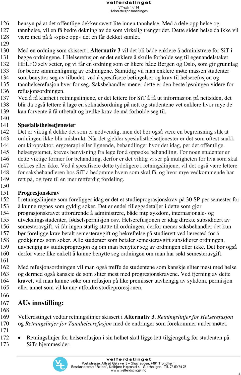 Dette siden helse da ikke vil være med på å «spise opp» det en får dekket samlet. Med en ordning som skissert i Alternativ 3 vil det bli både enklere å administrere for SiT i begge ordningene.