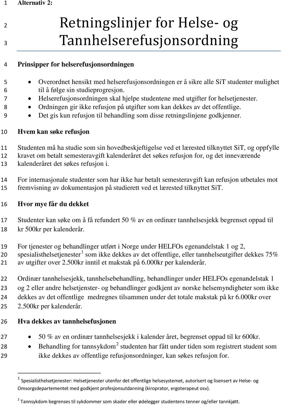 Ordningen gir ikke refusjon på utgifter som kan dekkes av det offentlige. Det gis kun refusjon til behandling som disse retningslinjene godkjenner.