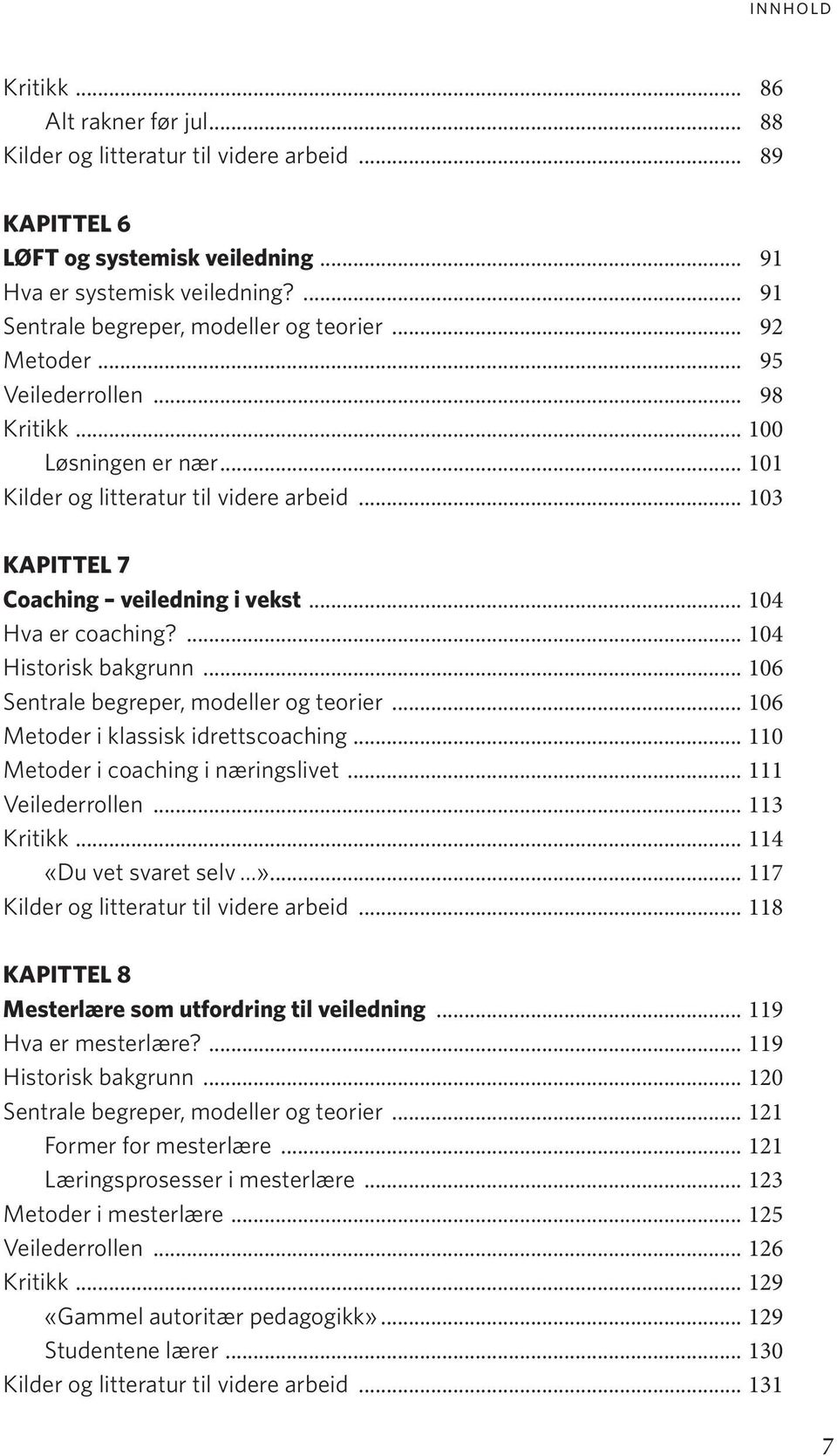 .. 103 KAPITTEL 7 Coaching veiledning i vekst... 104 Hva er coaching?... 104 Historisk bakgrunn... 106 Sentrale begreper, modeller og teorier... 106 Metoder i klassisk idrettscoaching.