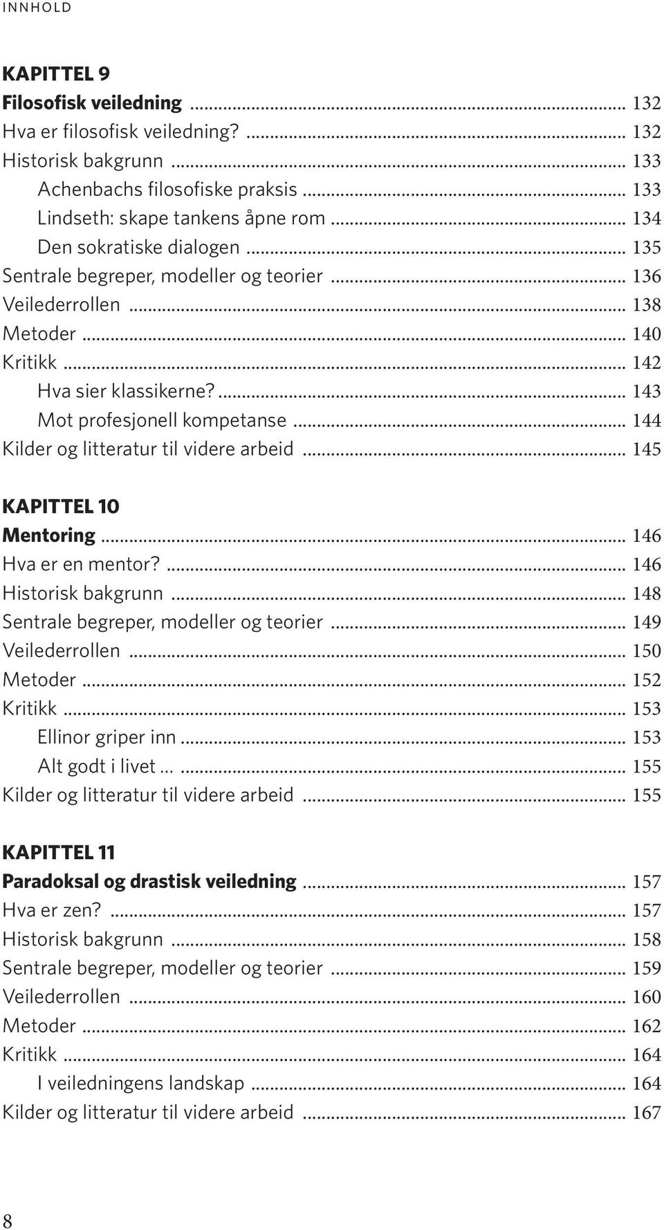 .. 144 Kilder og litteratur til videre arbeid... 145 KAPITTEL 10 Mentoring... 146 Hva er en mentor?... 146 Historisk bakgrunn... 148 Sentrale begreper, modeller og teorier... 149 Veilederrollen.