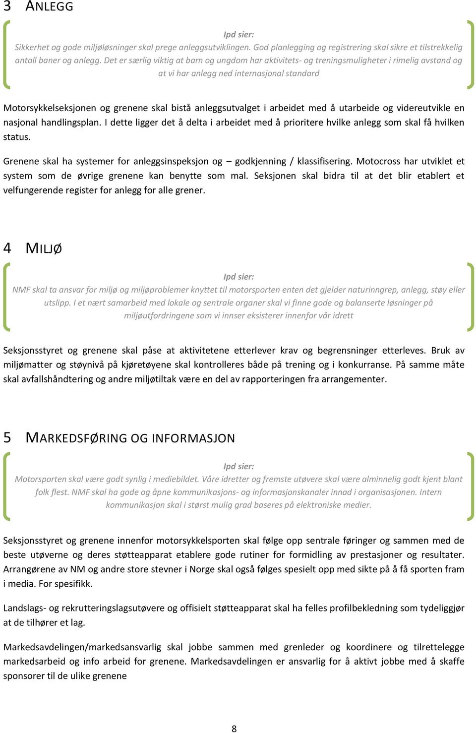 anleggsutvalget i arbeidet med å utarbeide og videreutvikle en nasjonal handlingsplan. I dette ligger det å delta i arbeidet med å prioritere hvilke anlegg som skal få hvilken status.