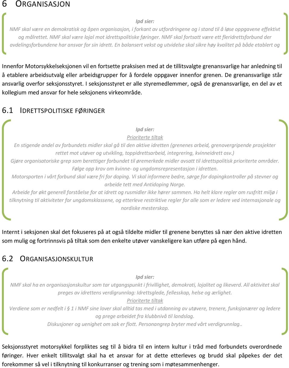 Det skal arbeides aktivt for å sikre gode og forutsigbare rammevilkår for organisasjons- og aktivitetsutviklingen.