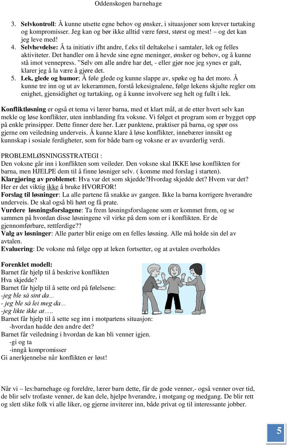 Selv om alle andre har det, - eller gjør noe jeg synes er galt, klarer jeg å la være å gjøre det. 5. Lek, glede og humor; Å føle glede og kunne slappe av, spøke og ha det moro.