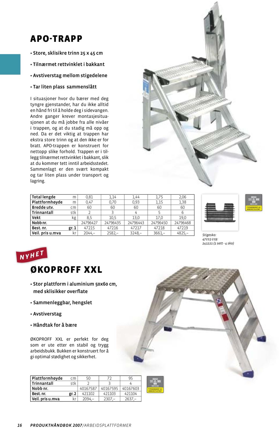 Da er det viktig at trappen har ekstra store trinn og at den ikke er for bratt. APO-trappen er konstruert for nettopp slike forhold.