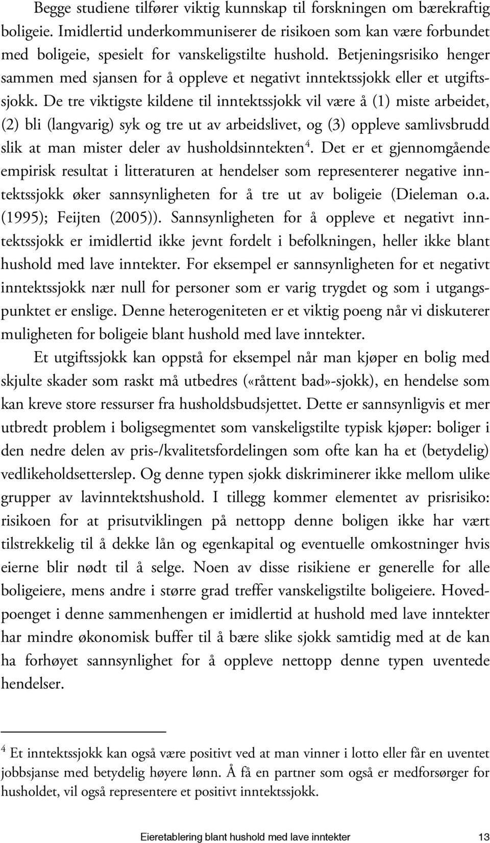 De tre viktigste kildene til inntektssjokk vil være å (1) miste arbeidet, (2) bli (langvarig) syk og tre ut av arbeidslivet, og (3) oppleve samlivsbrudd slik at man mister deler av husholdsinntekten