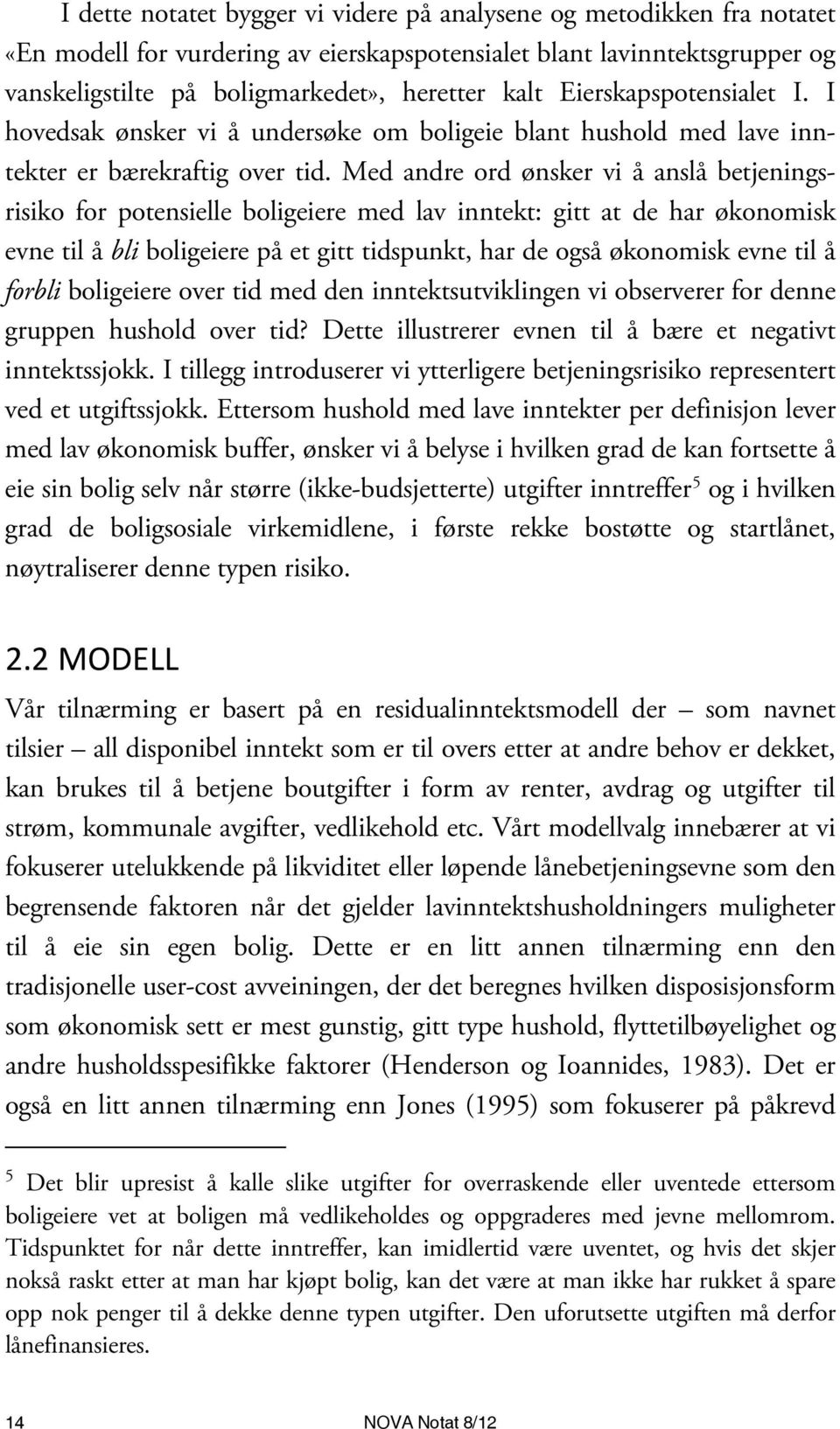 Med andre ord ønsker vi å anslå betjeningsrisiko for potensielle boligeiere med lav inntekt: gitt at de har økonomisk evne til å bli boligeiere på et gitt tidspunkt, har de også økonomisk evne til å