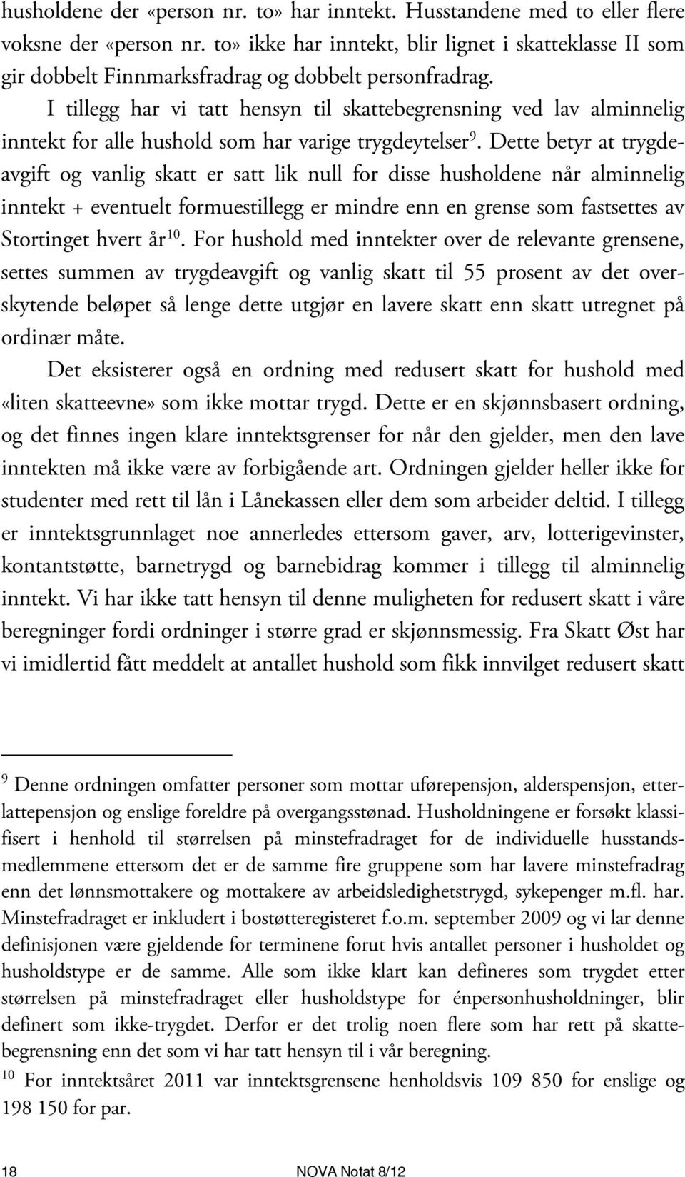 I tillegg har vi tatt hensyn til skattebegrensning ved lav alminnelig inntekt for alle hushold som har varige trygdeytelser 9.