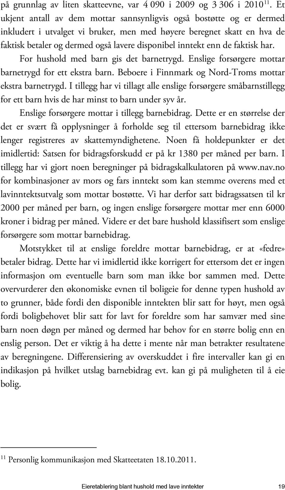 inntekt enn de faktisk har. For hushold med barn gis det barnetrygd. Enslige forsørgere mottar barnetrygd for ett ekstra barn. Beboere i Finnmark og Nord-Troms mottar ekstra barnetrygd.