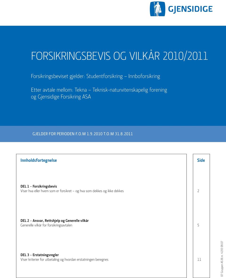 2011 Innholdsfortegnelse Side DEL 1 Forsikringsbevis Viser hva eller hvem som er forsikret og hva som dekkes og ikke dekkes 2 DEL 2 Ansvar,