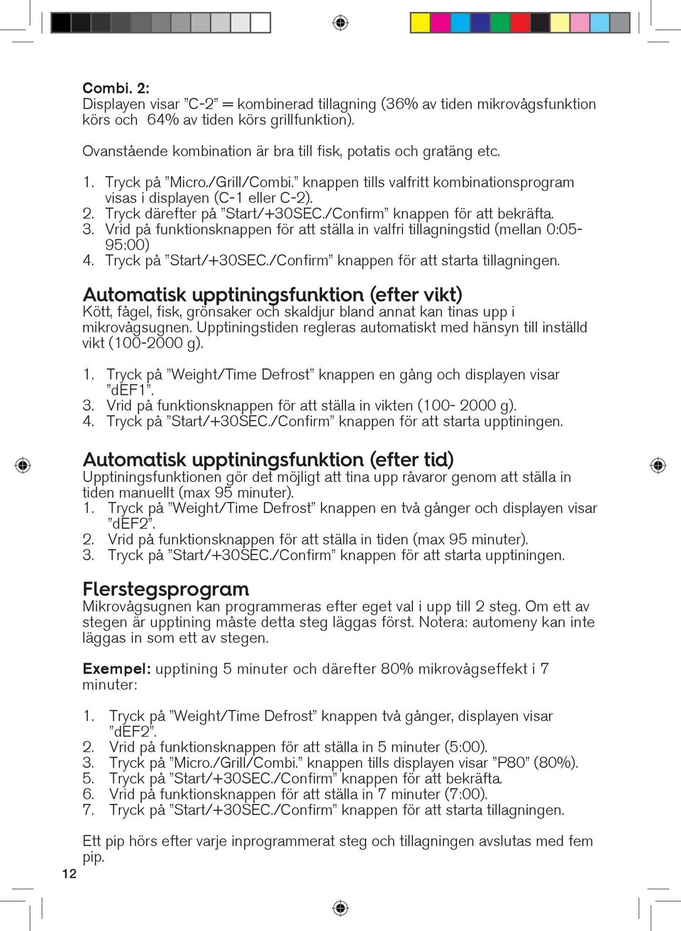 Vrid på funktionsknappen för att ställa in valfri tillagningstid (mellan 0:05-95:00) 4. Tryck på Start/+30SEC./Confirm knappen för att starta tillagningen.