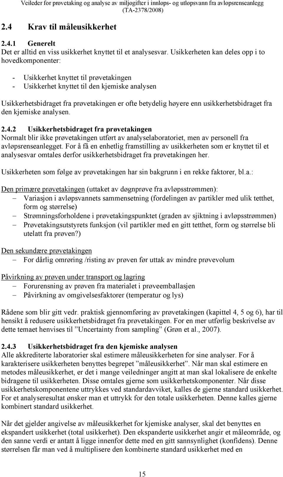 enn usikkerhetsbidraget fra den kjemiske analysen. 2.4.2 Usikkerhetsbidraget fra prøvetakingen Normalt blir ikke prøvetakingen utført av analyselaboratoriet, men av personell fra avløpsrenseanlegget.