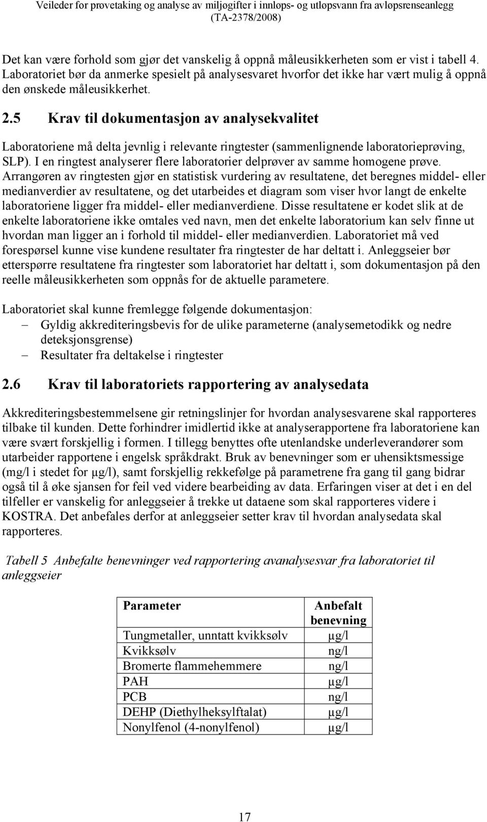 5 Krav til dokumentasjon av analysekvalitet Laboratoriene må delta jevnlig i relevante ringtester (sammenlignende laboratorieprøving, SLP).