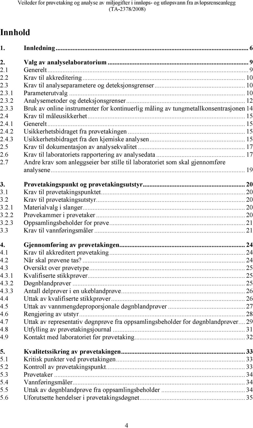 .. 15 2.4.3 Usikkerhetsbidraget fra den kjemiske analysen... 15 2.5 Krav til dokumentasjon av analysekvalitet... 17 2.