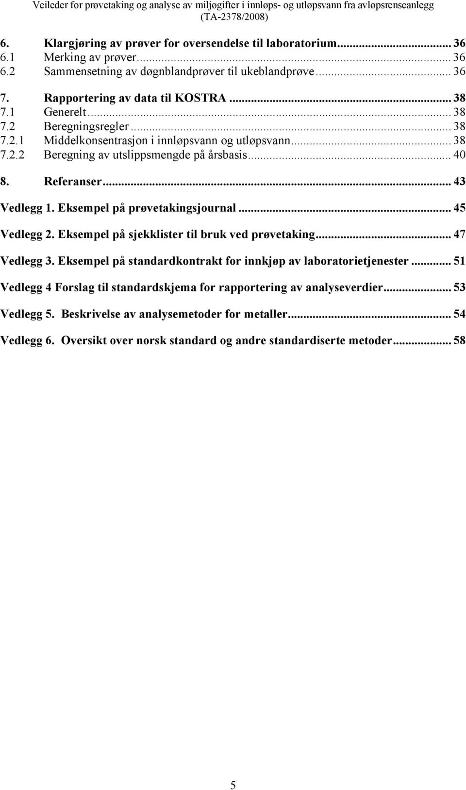 Eksempel på prøvetakingsjournal... 45 Vedlegg 2. Eksempel på sjekklister til bruk ved prøvetaking... 47 Vedlegg 3. Eksempel på standardkontrakt for innkjøp av laboratorietjenester.