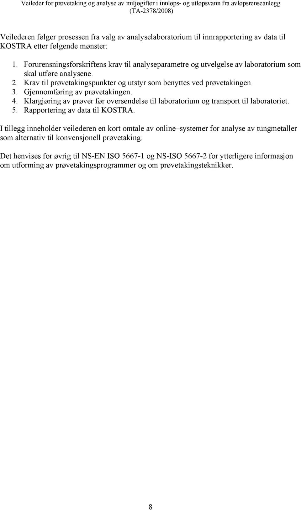 Gjennomføring av prøvetakingen. 4. Klargjøring av prøver før oversendelse til laboratorium og transport til laboratoriet. 5. Rapportering av data til KOSTRA.