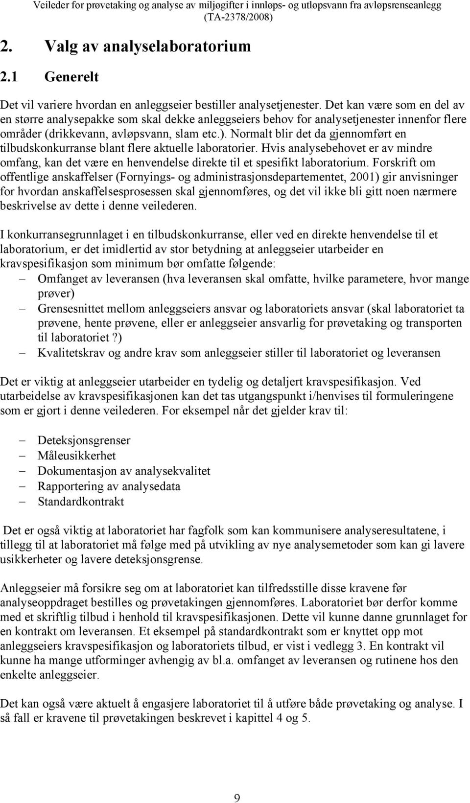 Normalt blir det da gjennomført en tilbudskonkurranse blant flere aktuelle laboratorier. Hvis analysebehovet er av mindre omfang, kan det være en henvendelse direkte til et spesifikt laboratorium.