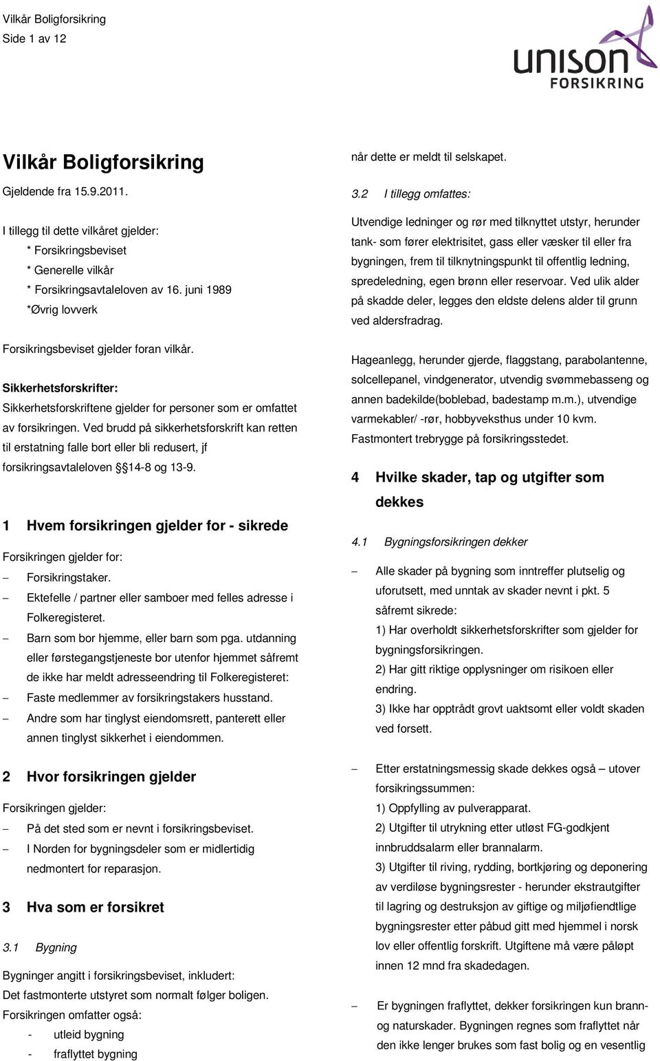 Ved brudd på sikkerhetsforskrift kan retten til erstatning falle bort eller bli redusert, jf forsikringsavtaleloven 14-8 og 13-9.