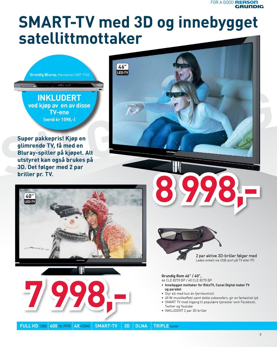 40 LED-TV INKLUDERT ved kjøp av en av disse TV-ene (verdi kr 1598,-) 8 998,- 2 par aktive 3D-briller følger med Lades enkelt via USB-port på TV eller PC 7 998,- Grundig Rom 46 / 40, 46 CLE 8270 BP /