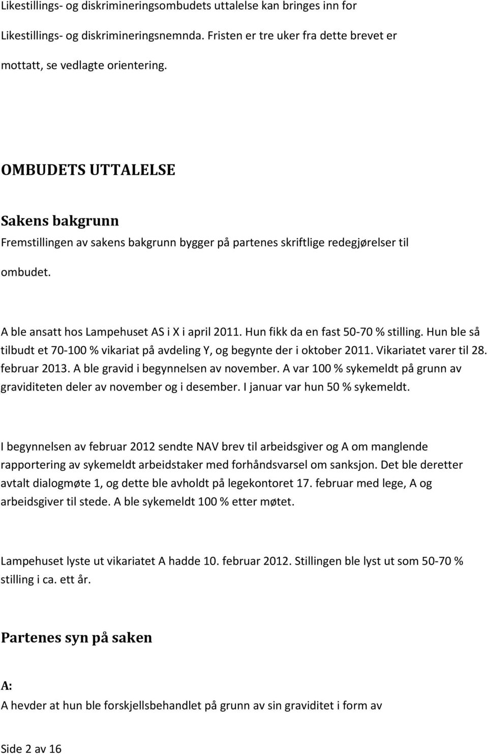 Hun fikk da en fast 50-70 % stilling. Hun ble så tilbudt et 70-100 % vikariat på avdeling Y, og begynte der i oktober 2011. Vikariatet varer til 28. februar 2013.