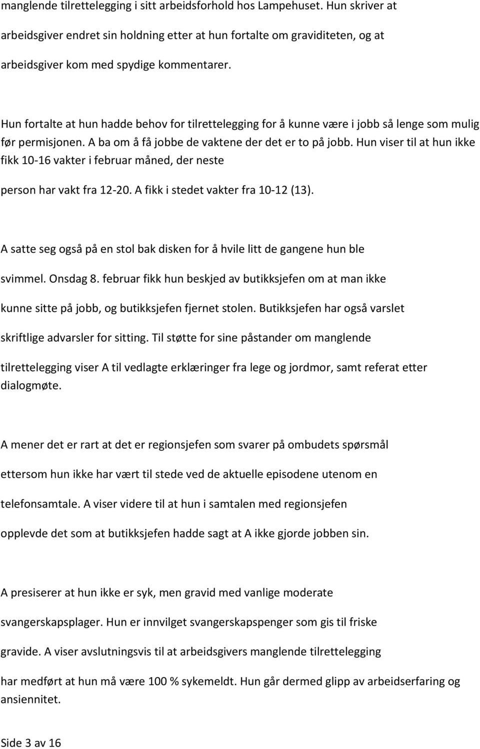 Hun viser til at hun ikke fikk 10-16 vakter i februar måned, der neste person har vakt fra 12-20. A fikk i stedet vakter fra 10-12 (13).