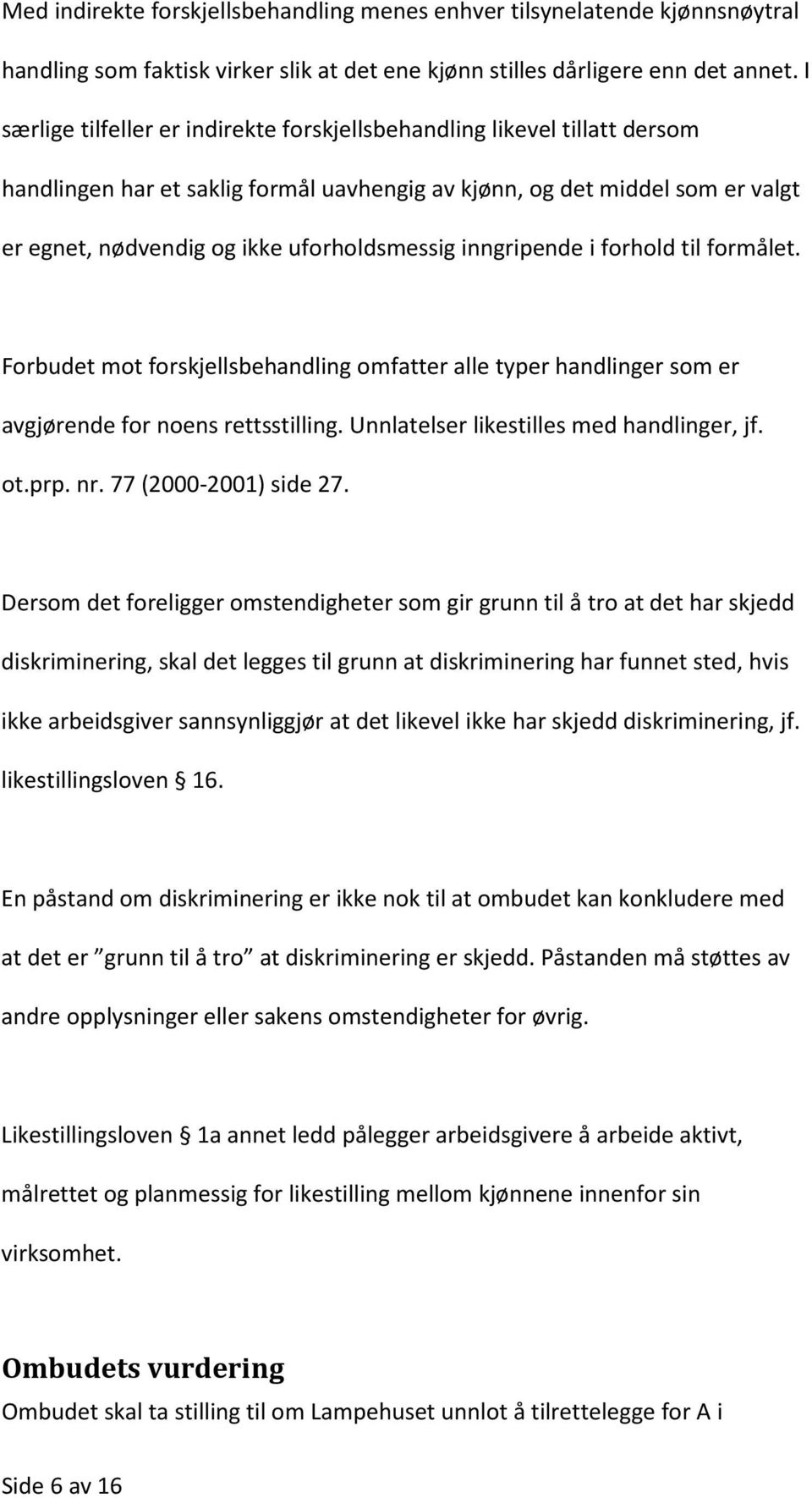 inngripende i forhold til formålet. Forbudet mot forskjellsbehandling omfatter alle typer handlinger som er avgjørende for noens rettsstilling. Unnlatelser likestilles med handlinger, jf. ot.prp. nr.